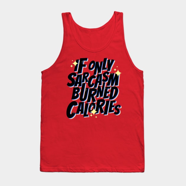 If only sarcasm burned calories Tank Top by magyarmelcsi